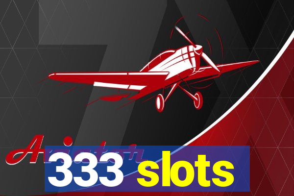 333 slots